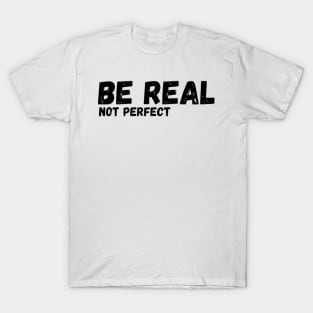 Be Real Not Perfect Svg Design Positive Quote Svg, be real svg, be real quote, svg bundle, digital download T-Shirt